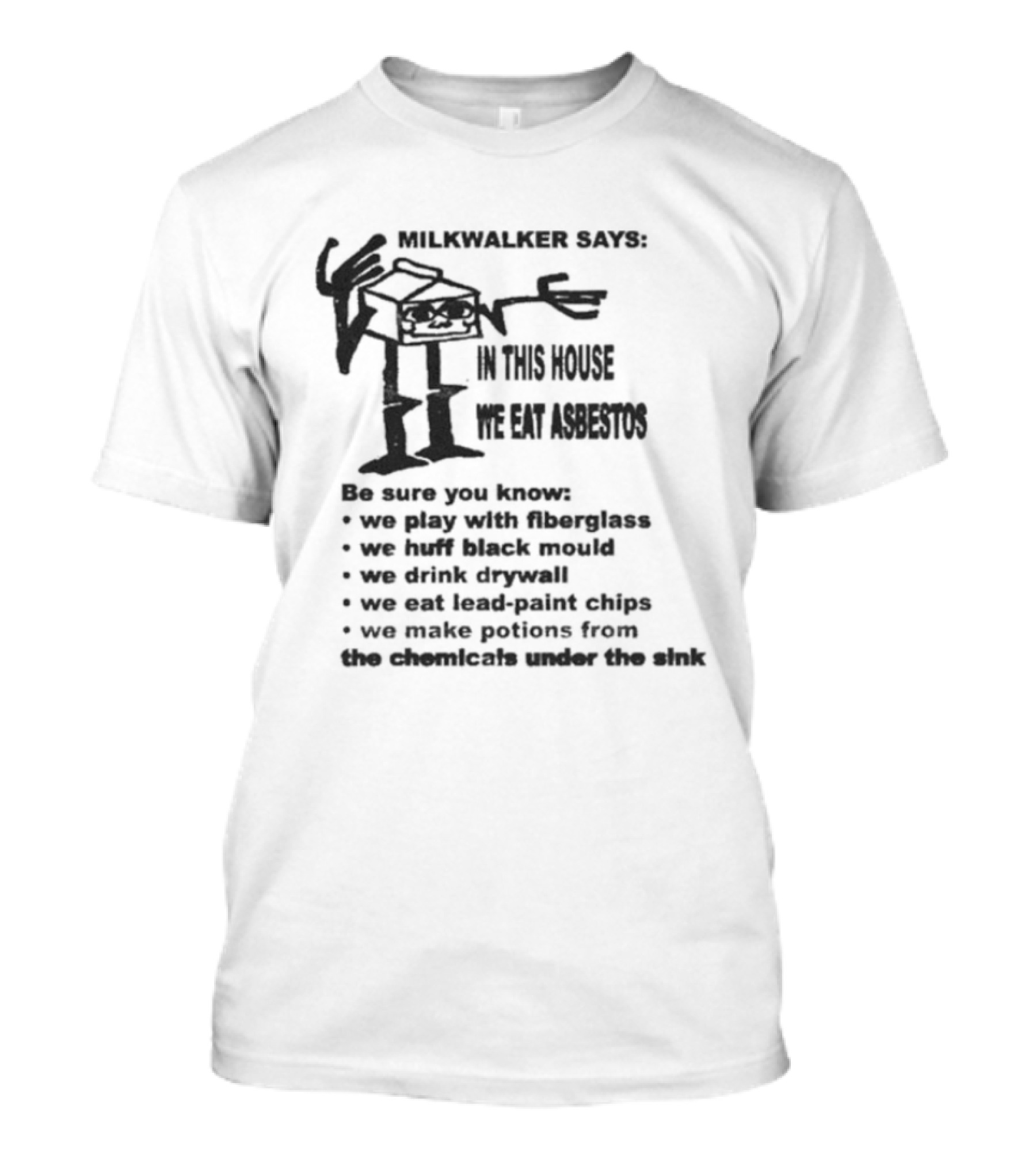 Milkwalker House Asbestos Eating Play With Fluorescent Tubes Eat Lead Based Chips Drink Drywall T-Shirt
