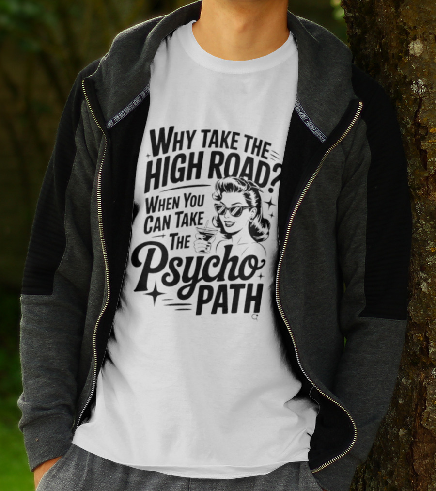 Why Take The High Road When You Can Take The Psycho Path T-Shirt