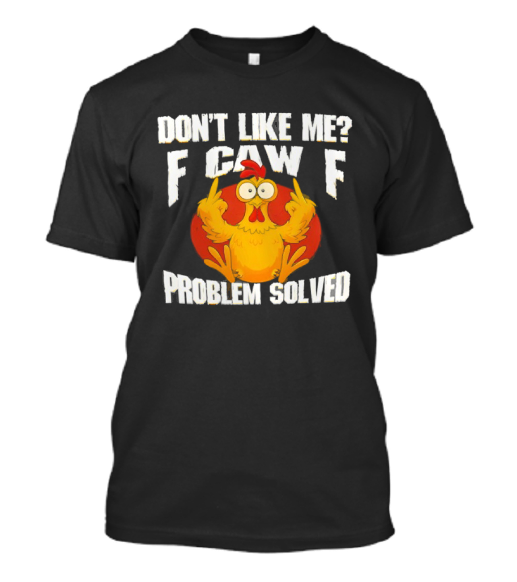 Don't Like Me F Caw F Problem Solved Chicken Middle Fingers T-Shirt