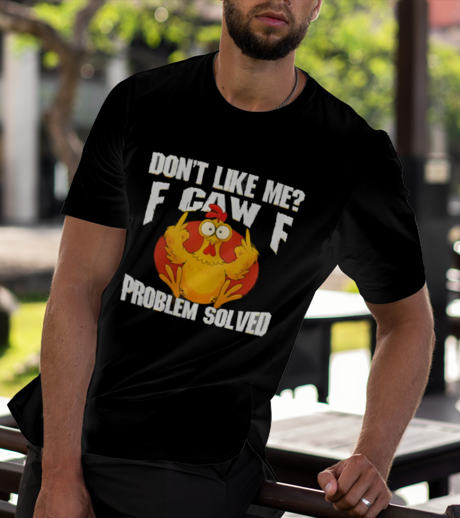 Don't Like Me F Caw F Problem Solved Chicken Middle Fingers T-Shirt