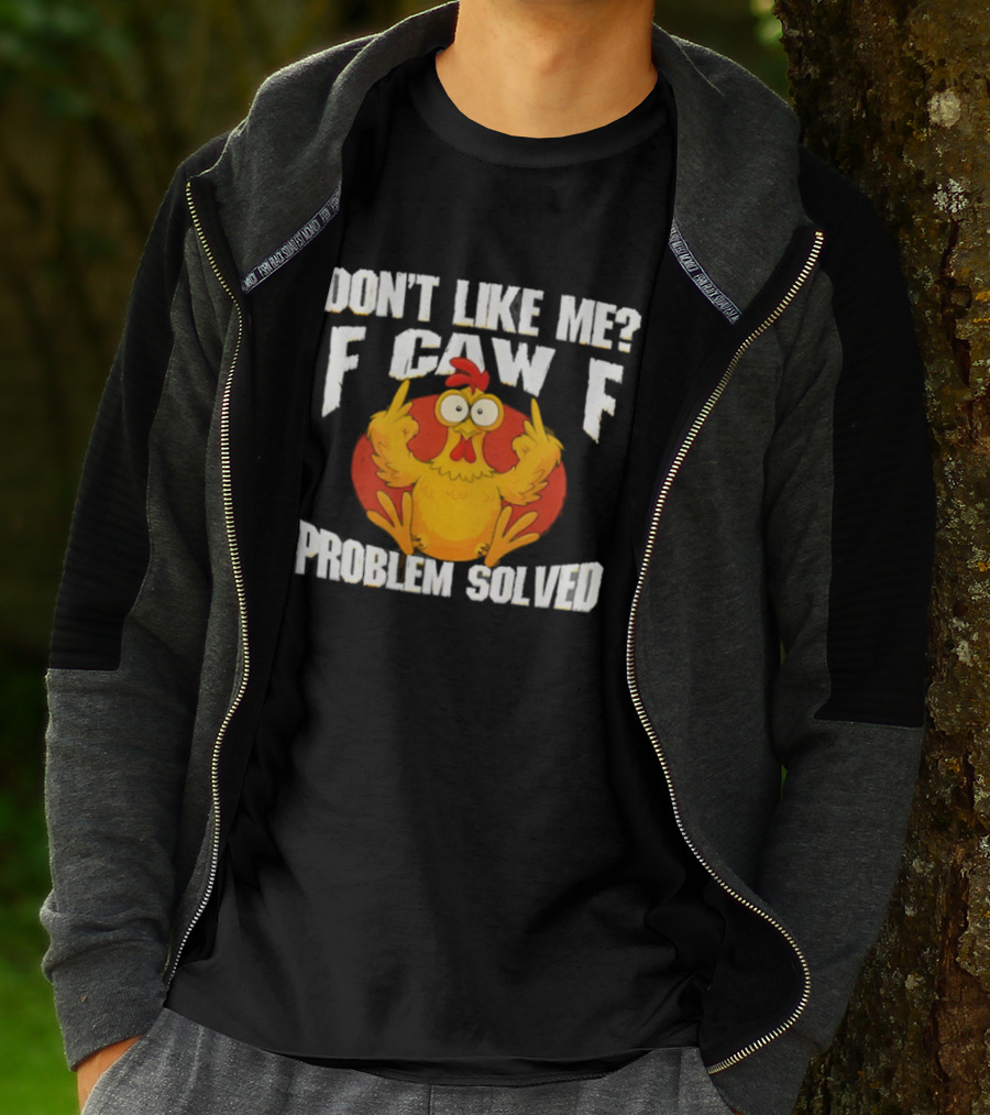 Don't Like Me F Caw F Problem Solved Chicken Middle Fingers T-Shirt