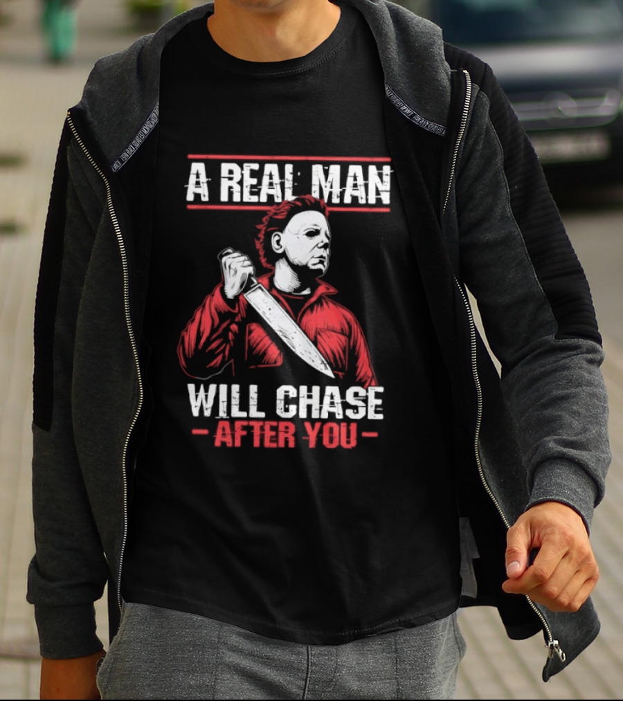 Michael Myers A Real Man Will Chase After You T-Shirt