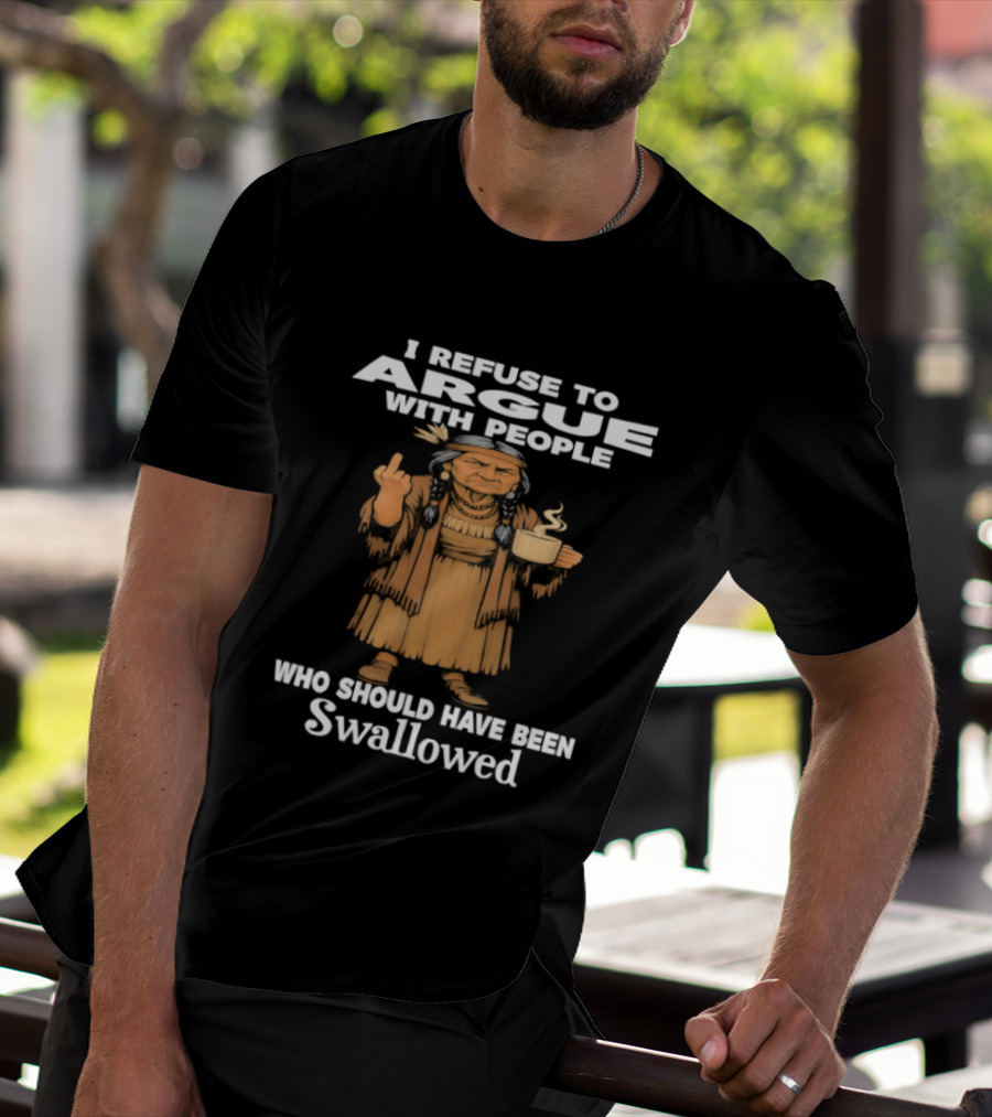 I Refuse To Argue With People Who Should Have Been Swallowed Middle Finger Native Americans T-Shirt