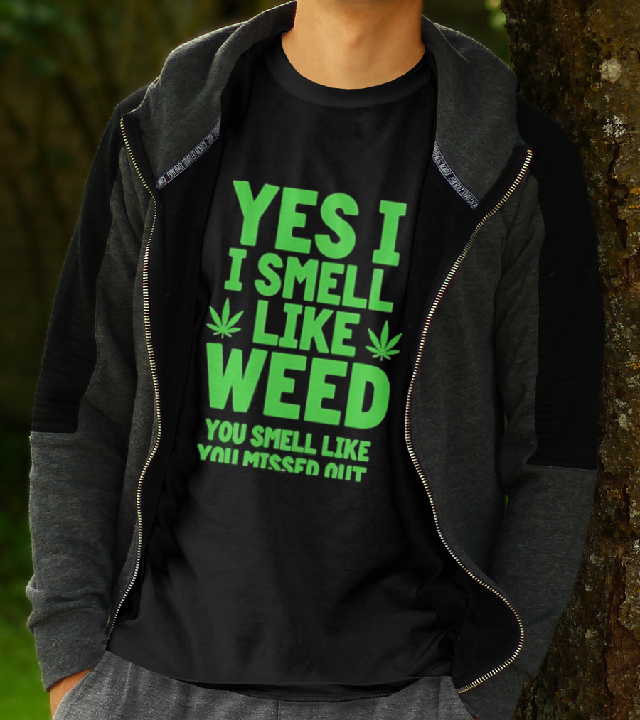 Yes I Smell Like Weed You Smell Like You Missed Out T-Shirt