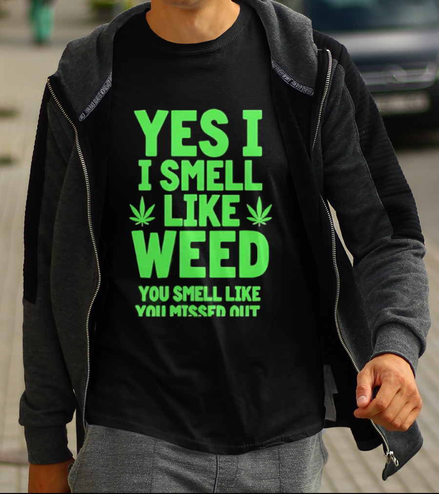Yes I Smell Like Weed You Smell Like You Missed Out T-Shirt