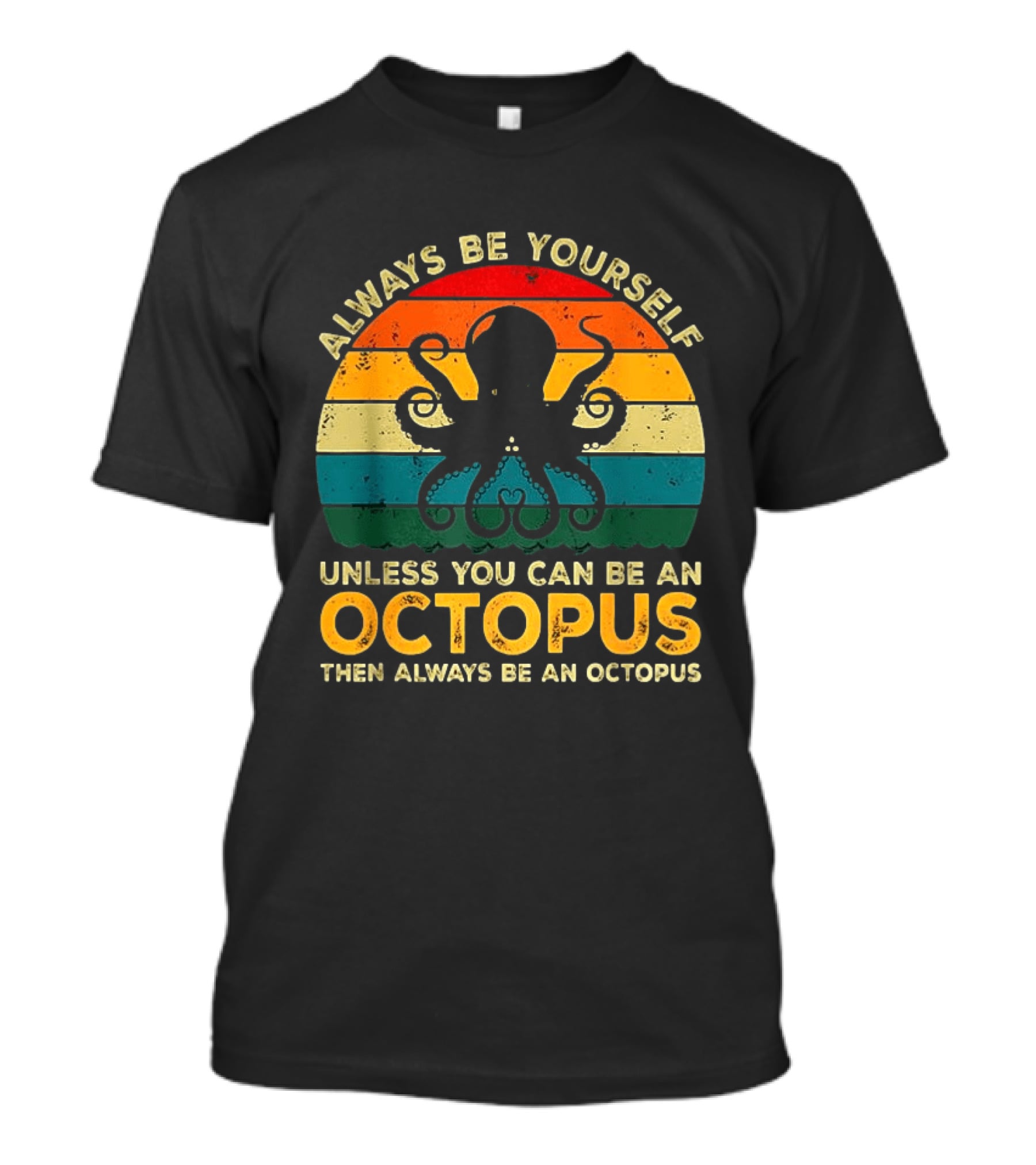 Always Be Yourself Unless You Can Be An Octopus Always Be An Octopus T-Shirt