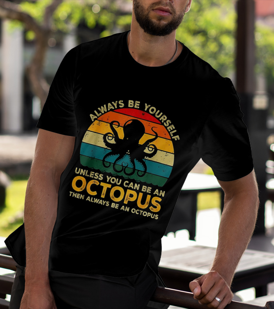 Always Be Yourself Unless You Can Be An Octopus Always Be An Octopus T-Shirt