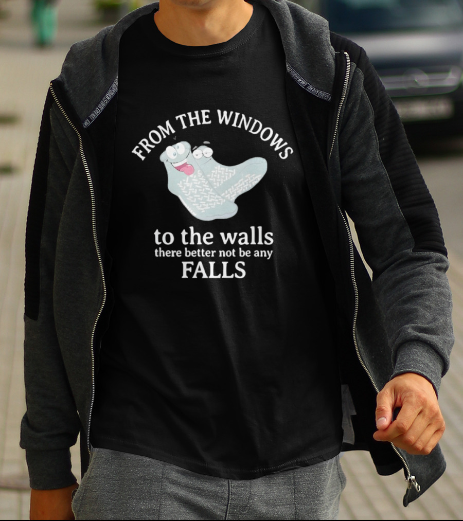 From The Windows To The Walls There Better Not Be Any Falls Socks T-Shirt