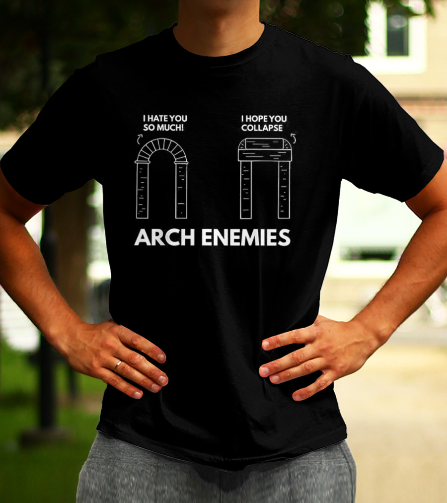 I Hate You So Much I Hope You Collapse Arch Enemies T-Shirt