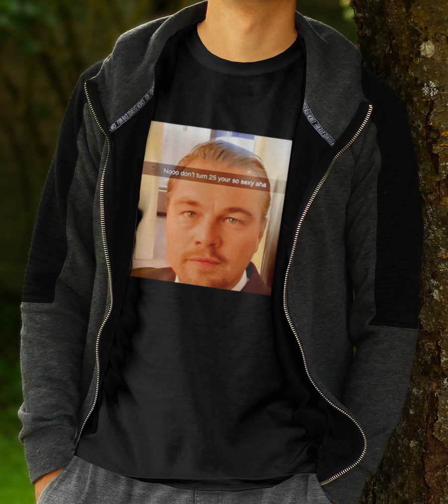 Leonardo DiCaprio Nooo Don’t Turn 25 Your So Sexy Aha T-Shirt