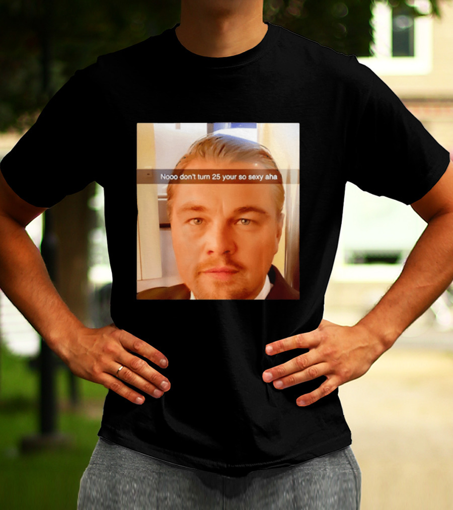 Leonardo DiCaprio Nooo Don’t Turn 25 Your So Sexy Aha T-Shirt