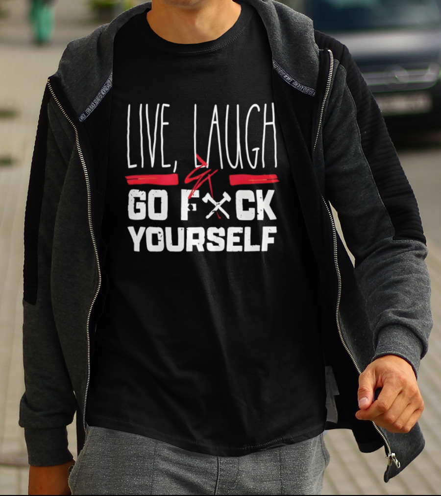 Live Laugh Go Fck Yourself Sarcastic Humor T-Shirt