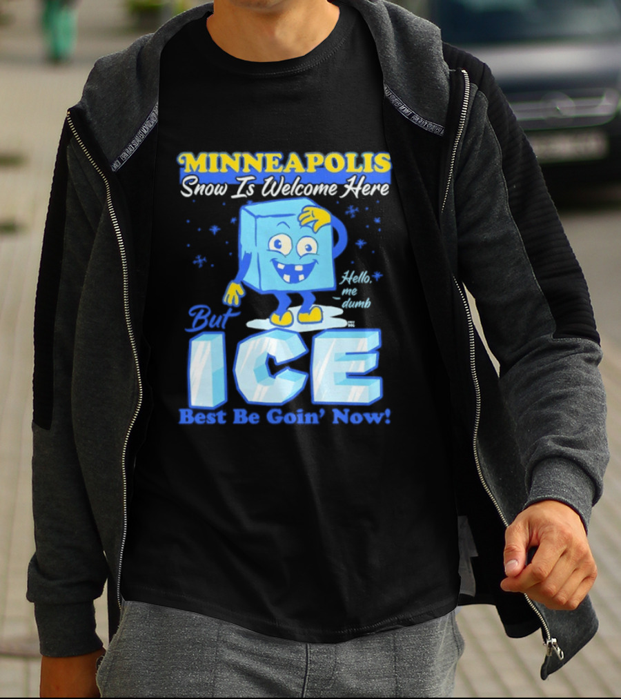 Minneapolis Snow Is Welcome Here Bye ICE Best Be Goin' Now Blocks Fun T-Shirt