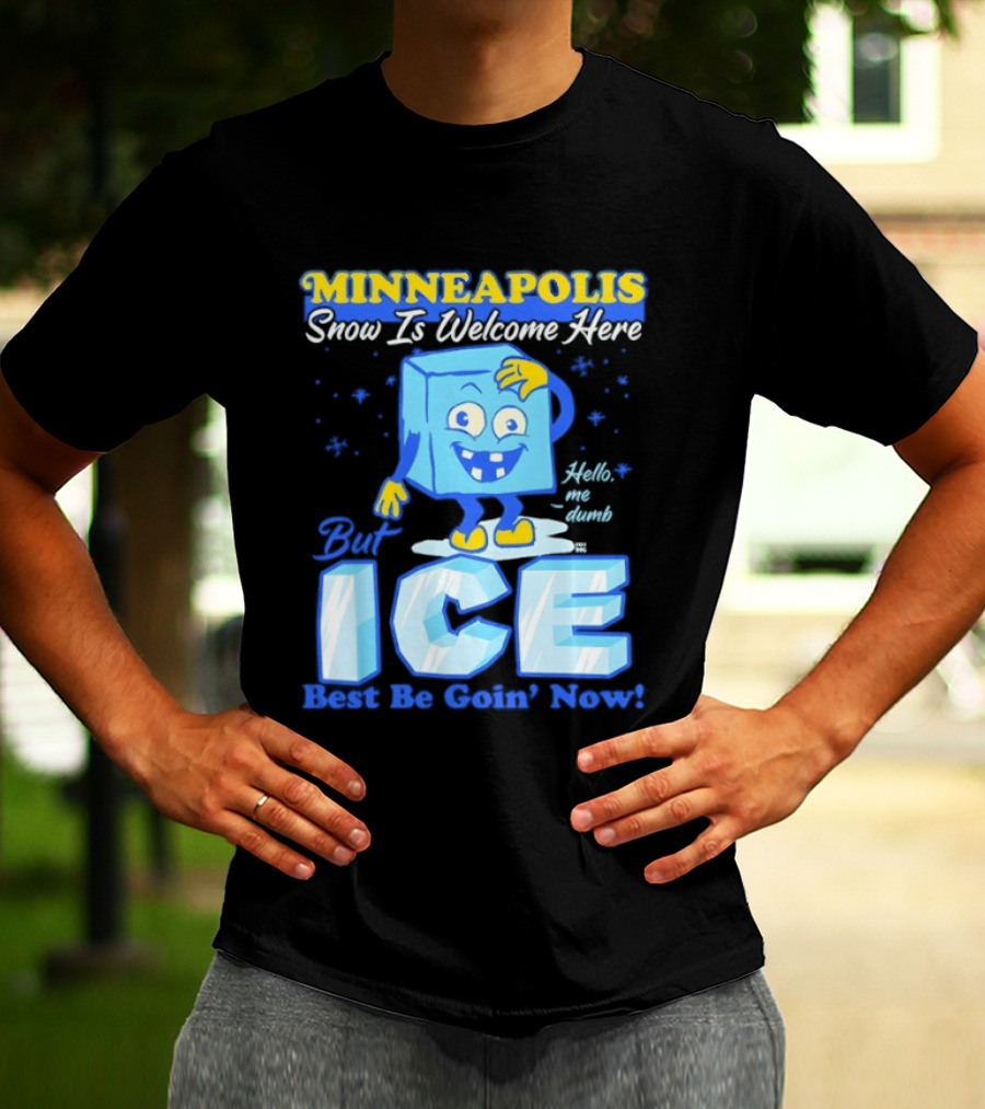 Minneapolis Snow Is Welcome Here Bye ICE Best Be Goin' Now Blocks Fun T-Shirt