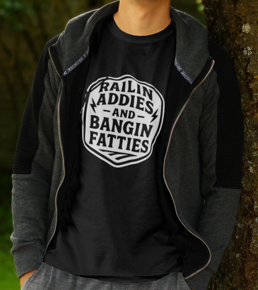 Railin Addies And Bangin Fatties Distressed T-Shirt