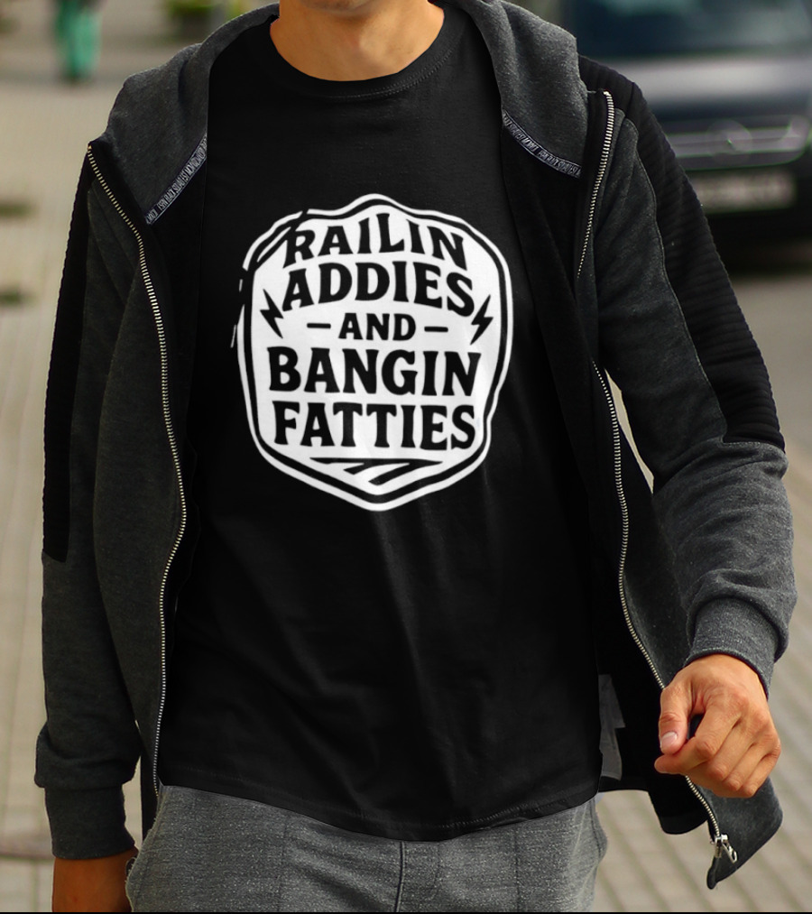 Railin Addies And Bangin Fatties Distressed T-Shirt