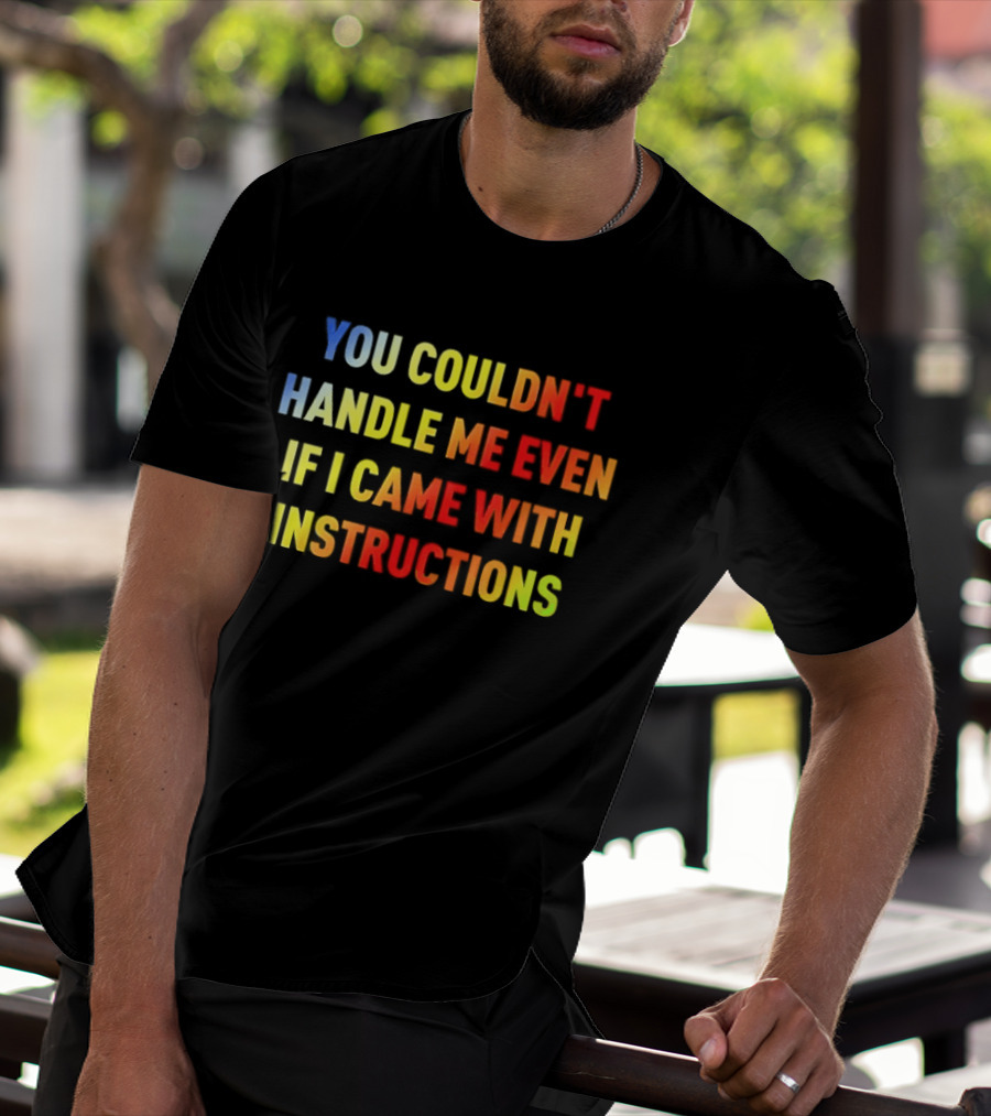 You Couldn't Handle Me Even If I Came With Instructions Colorful T-Shirt