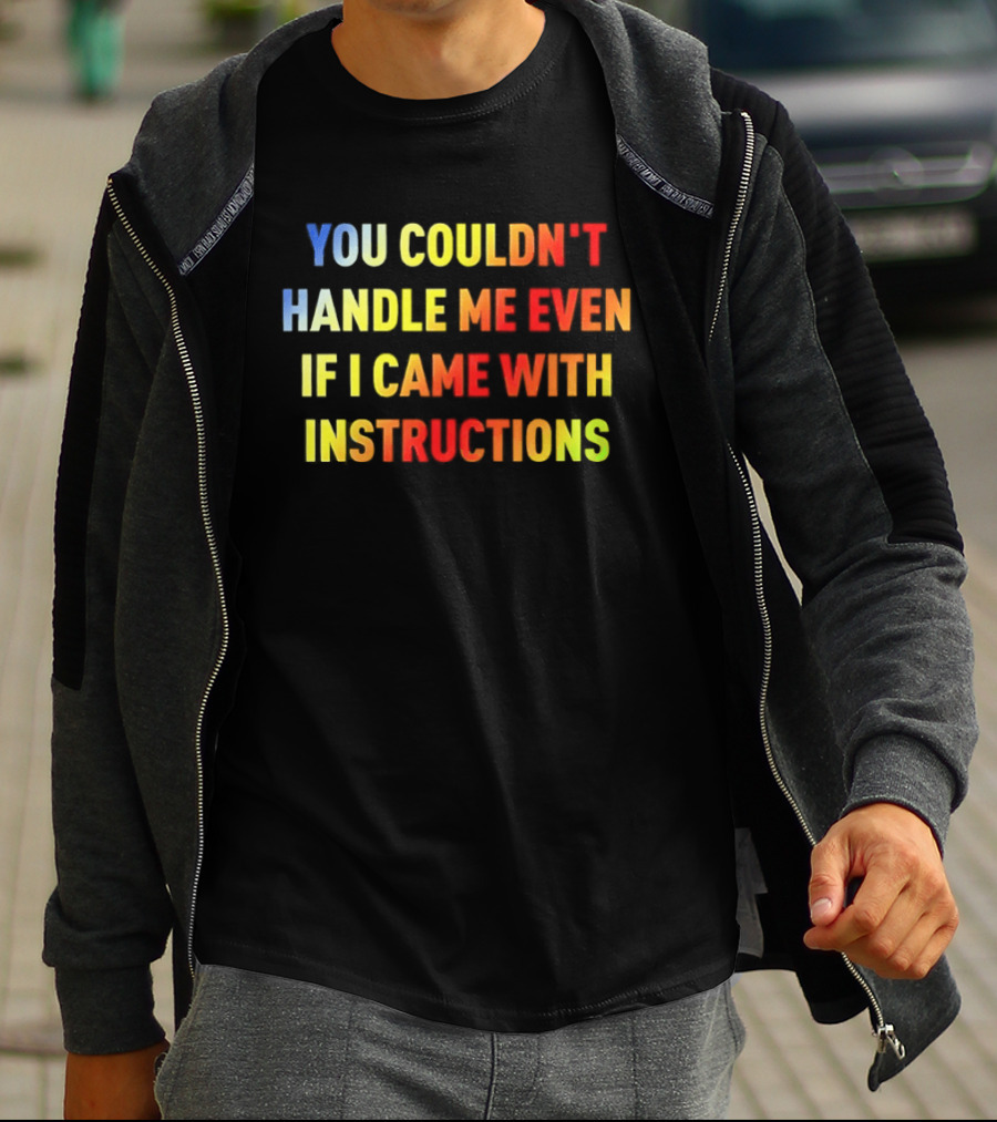 You Couldn't Handle Me Even If I Came With Instructions Colorful T-Shirt