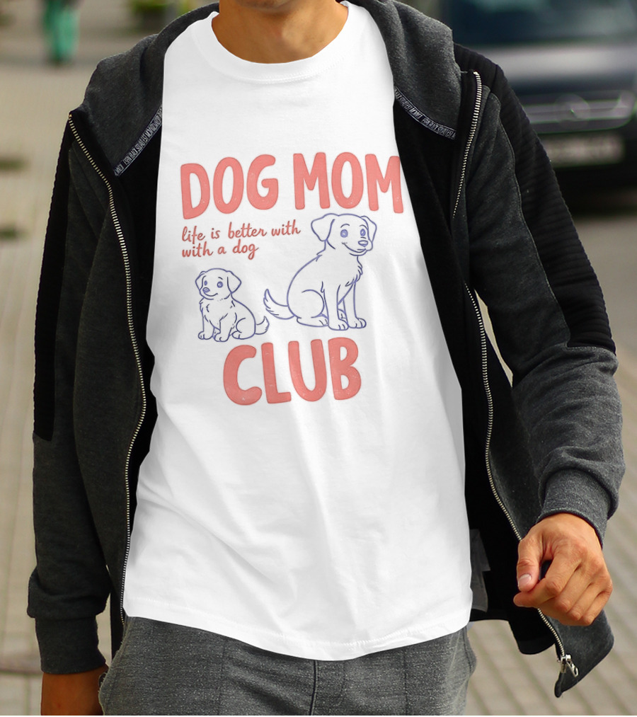 Dog Mom Club Life Is Better With A Dog T-Shirt