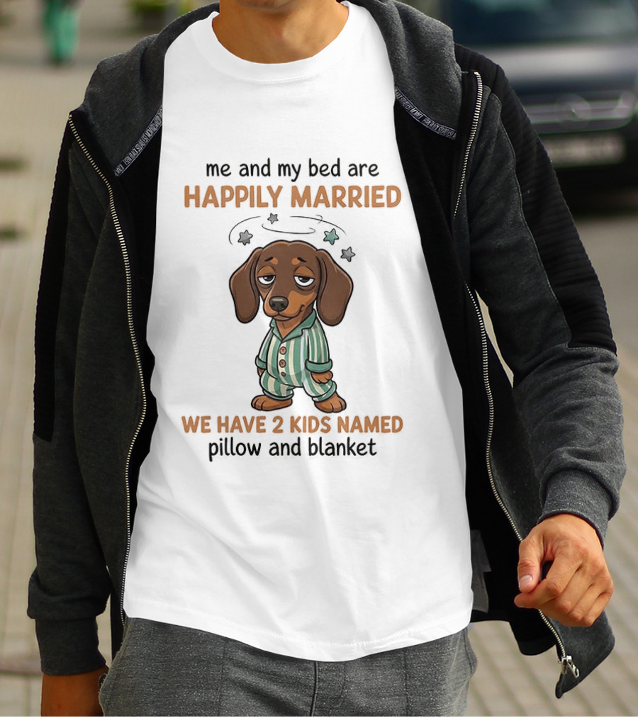 Me And My Bed Happily Married Dachshund With 2 Kids Named Pillow And Blanket T-Shirt