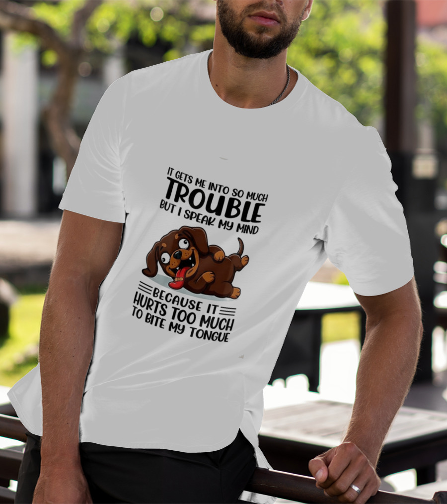 It Gets Me Into So Much Trouble But I Speak My Mind Dachshund Meme Because It Hurts Too Much To Bite My Tongue T-Shirt