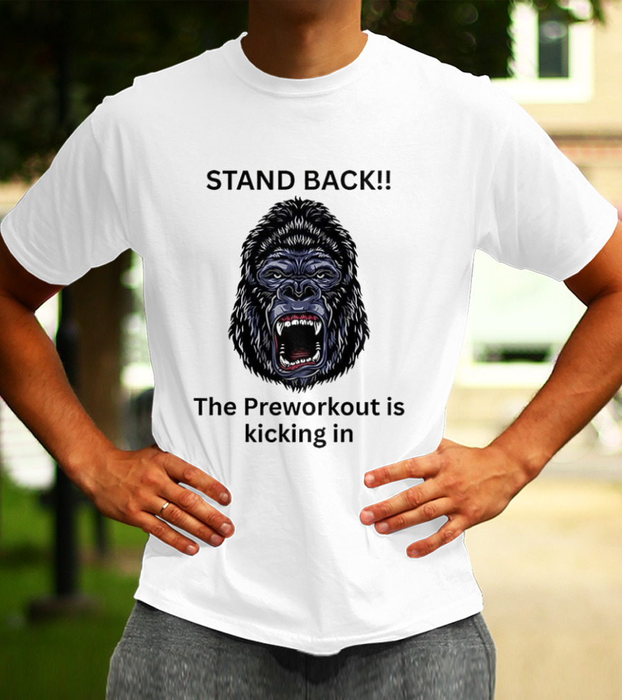 Stand Back The Preworkout Is Kicking In Gorilla Face T-Shirt