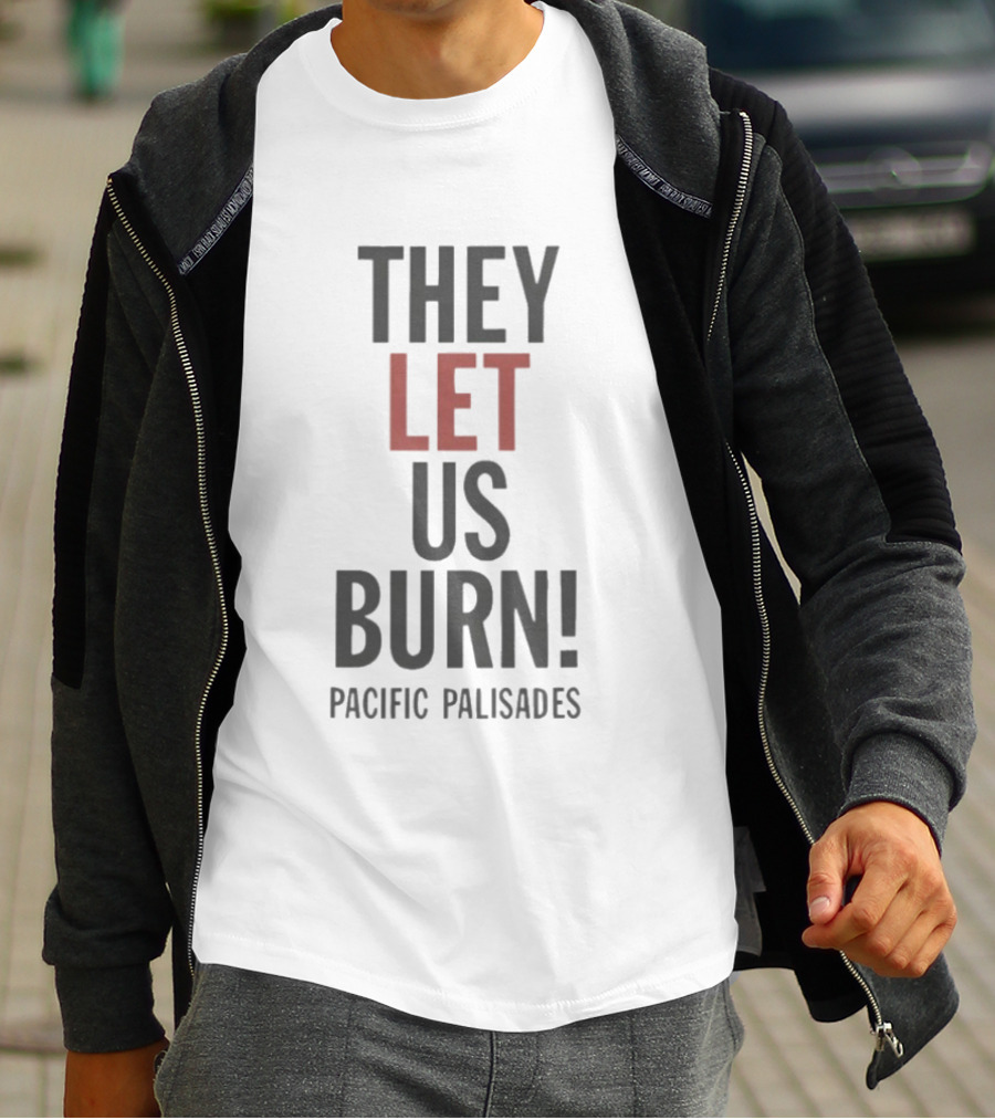They Let Us Burn Pacific Palisades T-Shirt