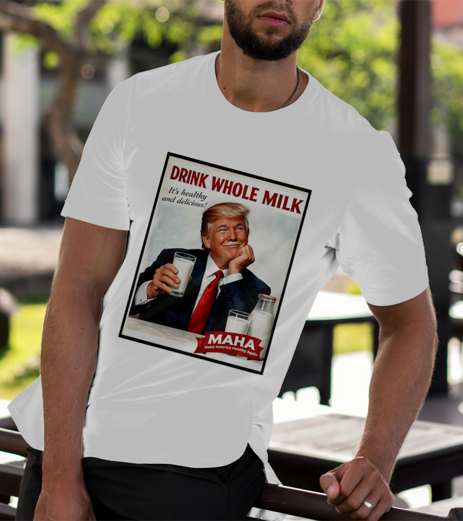 Drink Whole Milk Donald Trump It's Healthy And Delicious MAHA Make America Healthy Again T-Shirt