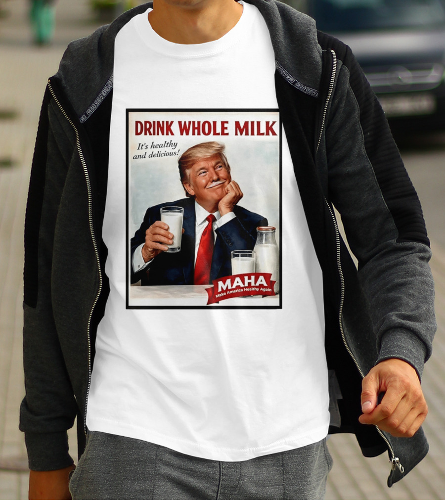 Drink Whole Milk Donald Trump It's Healthy And Delicious MAHA Make America Healthy Again T-Shirt