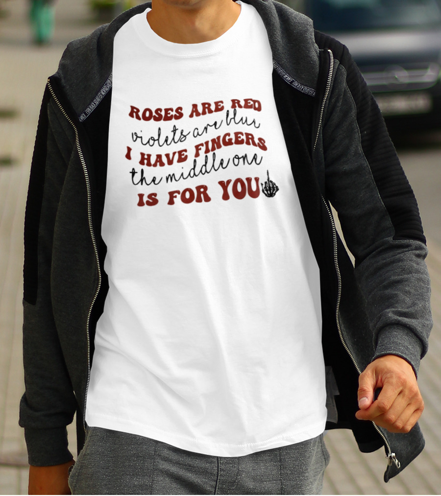 Roses Are Red Violets Are Blue I Have Fingers The Middle One Is For You T-Shirt