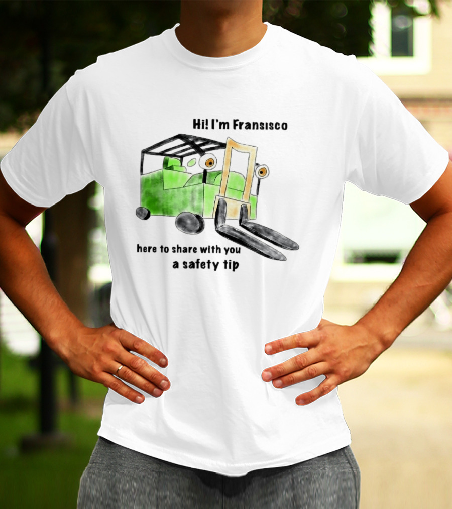 Hi I'm Francisco Here To Share With You A Safety Tip Forklift T-Shirt