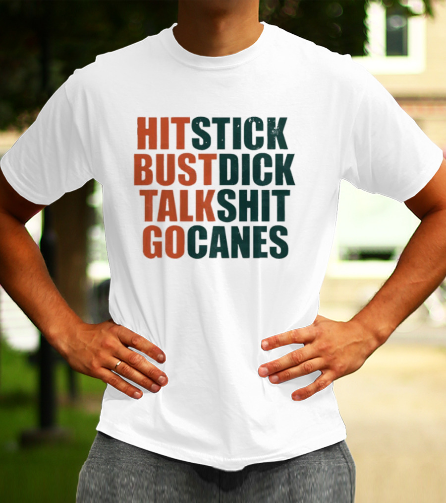 Hit Stick Bust Dick Talk Shit Go Canes Miami Hurricanes T-Shirt