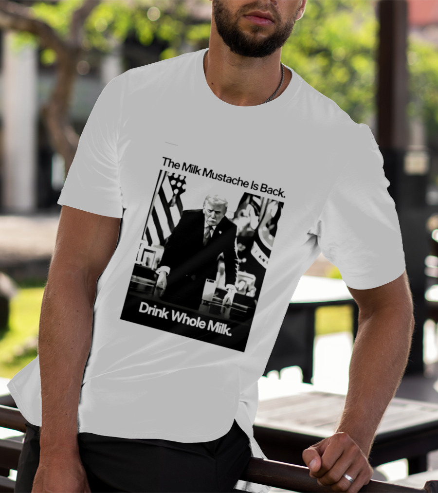 The Milk Mustache Is Back Drink Whole Milk Political Humor T-Shirt