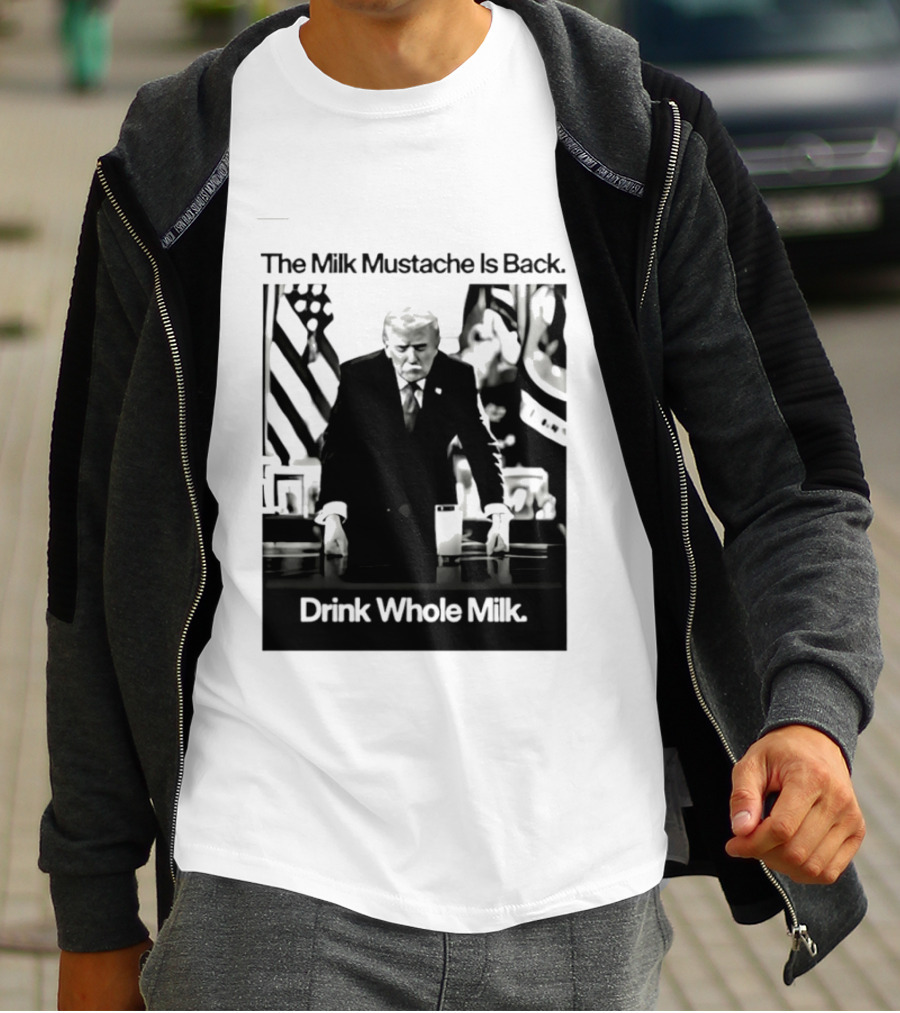 The Milk Mustache Is Back Drink Whole Milk Political Humor T-Shirt