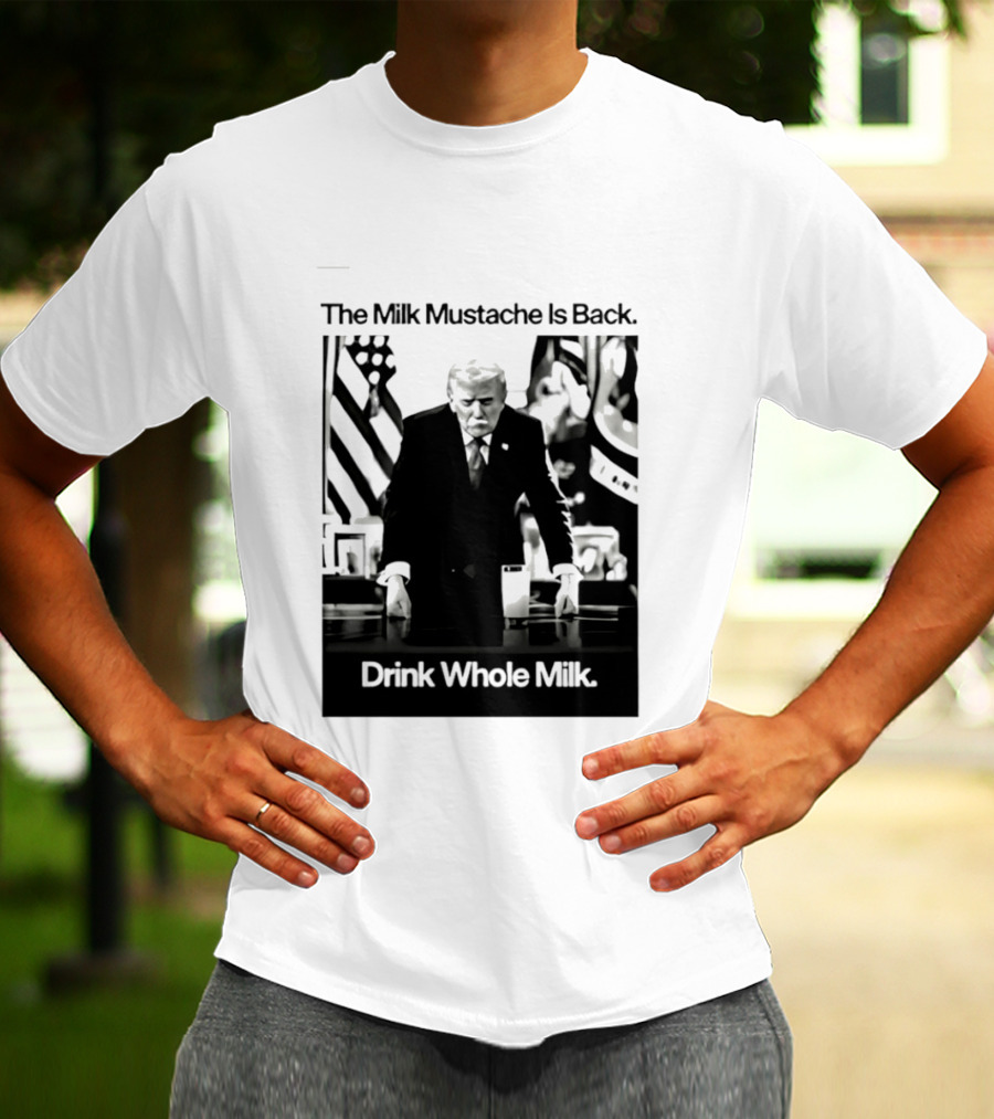 The Milk Mustache Is Back Drink Whole Milk Political Humor T-Shirt