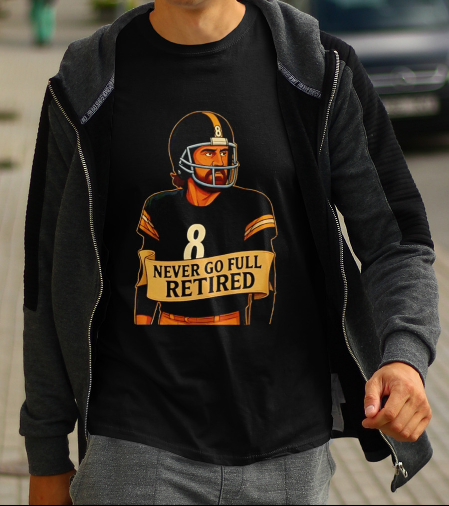 NEVER GO FULL RETIRED Steelers Number 8 Football Humor T-Shirt