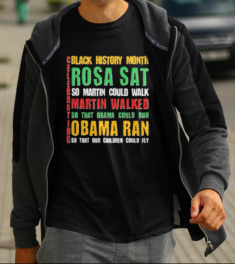 Celebrating Black History Month Rosa Sat So Martin Walked Obama Ran T-Shirt