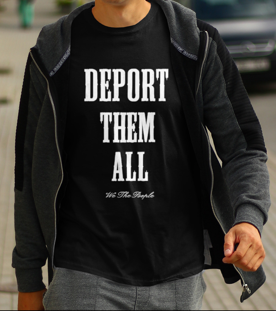 Deport Them All We The People T-Shirt