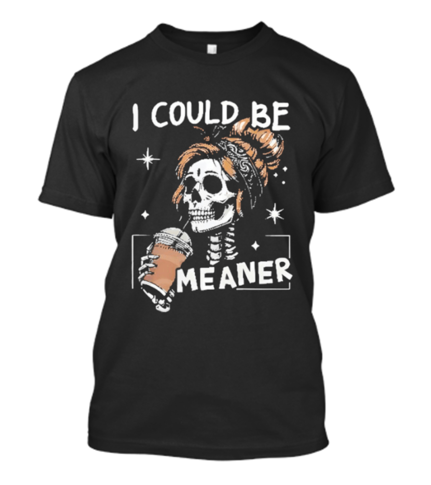 I Could Be Meaner Skeleton Coffee Mom T-Shirt
