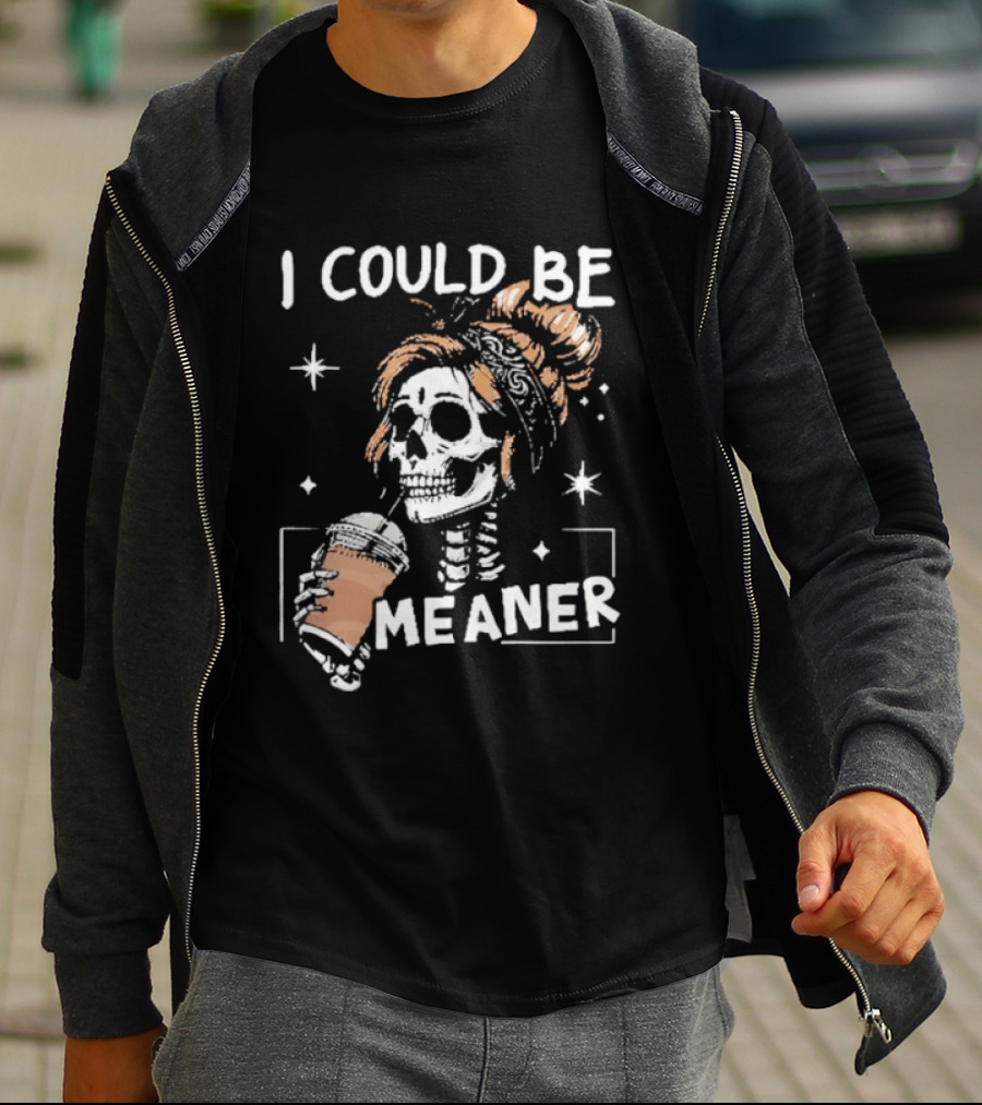 I Could Be Meaner Skeleton Coffee Mom T-Shirt