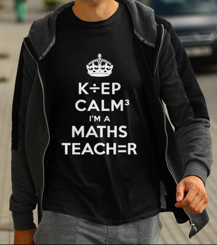 Keep Calm I'm A Maths Teacher K÷EP CALM³ TEACH=R T-Shirt