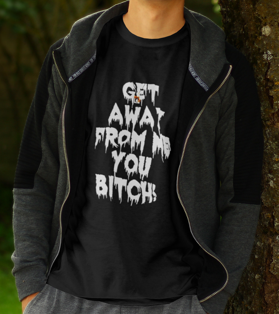 Get Away From Me You Bitch Alien Dripping T-Shirt