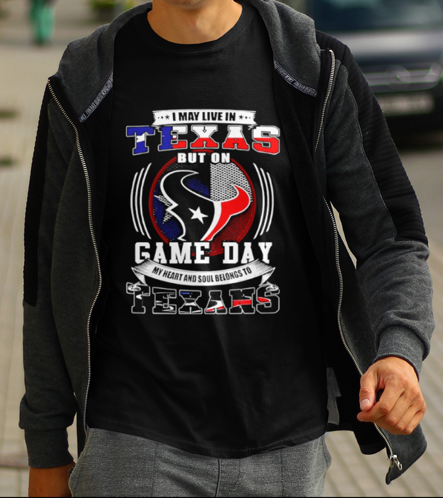 I May Live In Texas Game Day Texans T-Shirt