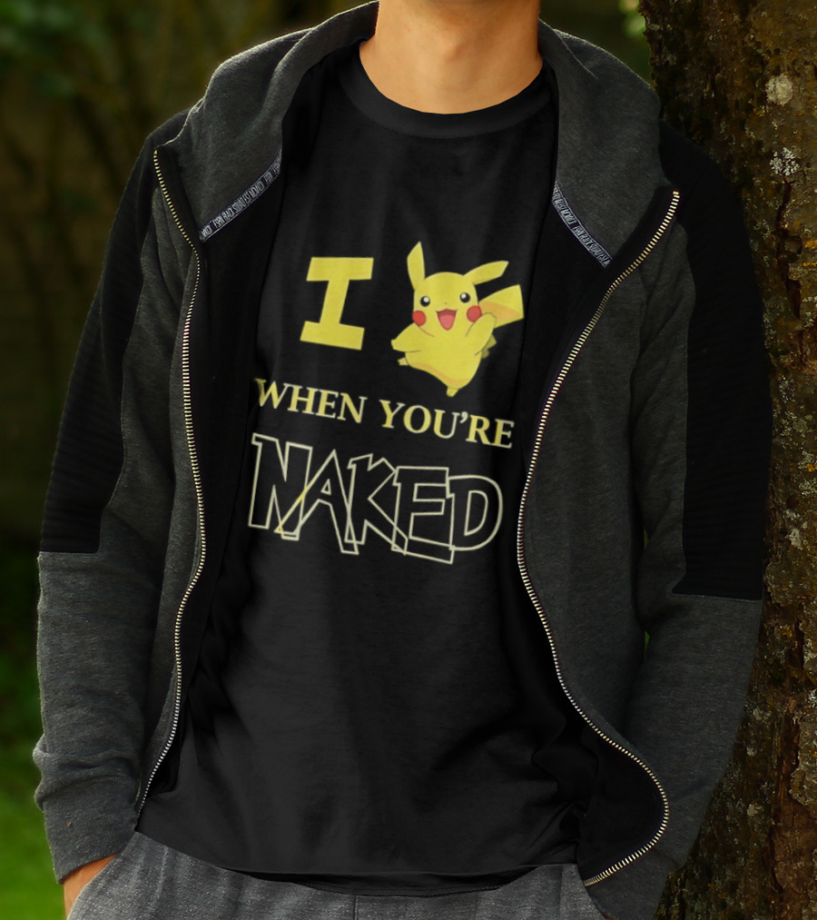 I Pikachu When You're Naked T-Shirt