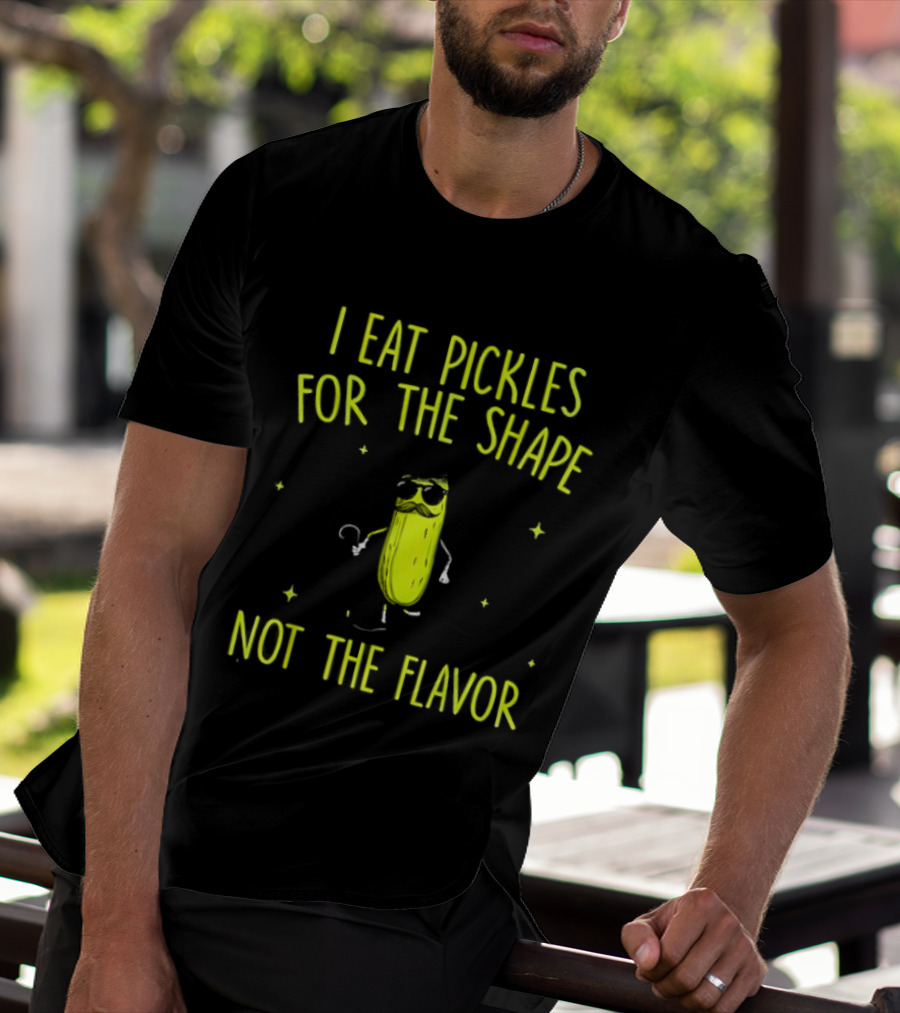 I Eat Pickles For The Shape Not The Flavor Fun Pickle T-Shirt