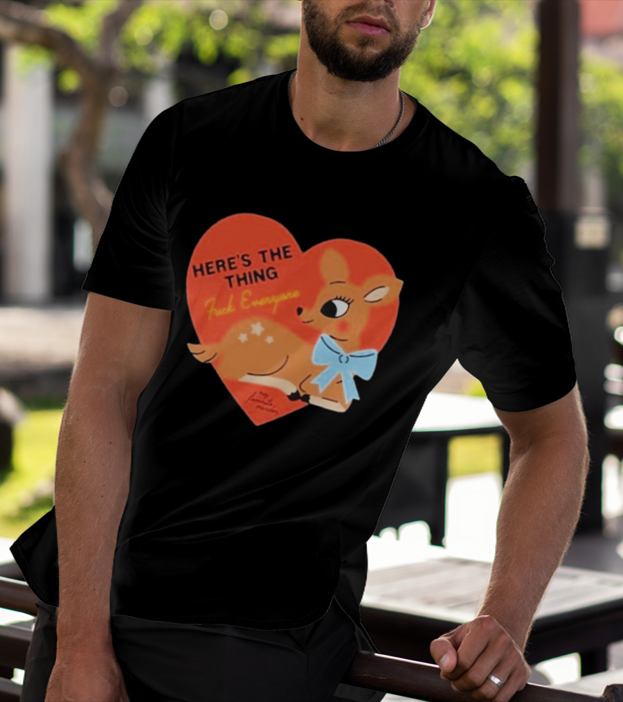 Here's The Thing Deer My Favorite Murder F*** Everyone T-Shirt