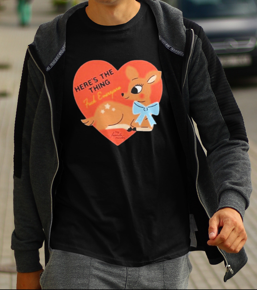 Here's The Thing Deer My Favorite Murder F*** Everyone T-Shirt