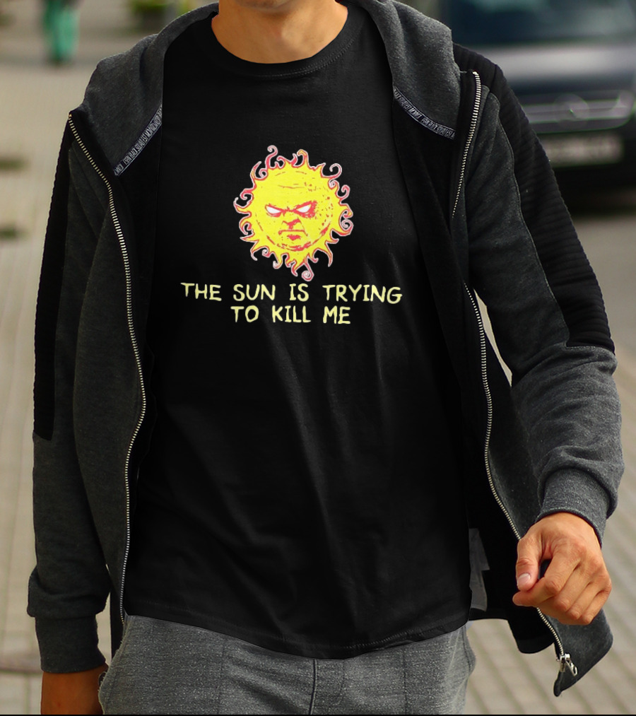 Angry Sun Icon With The Sun Is Trying To Kill Me Phrase T-Shirt