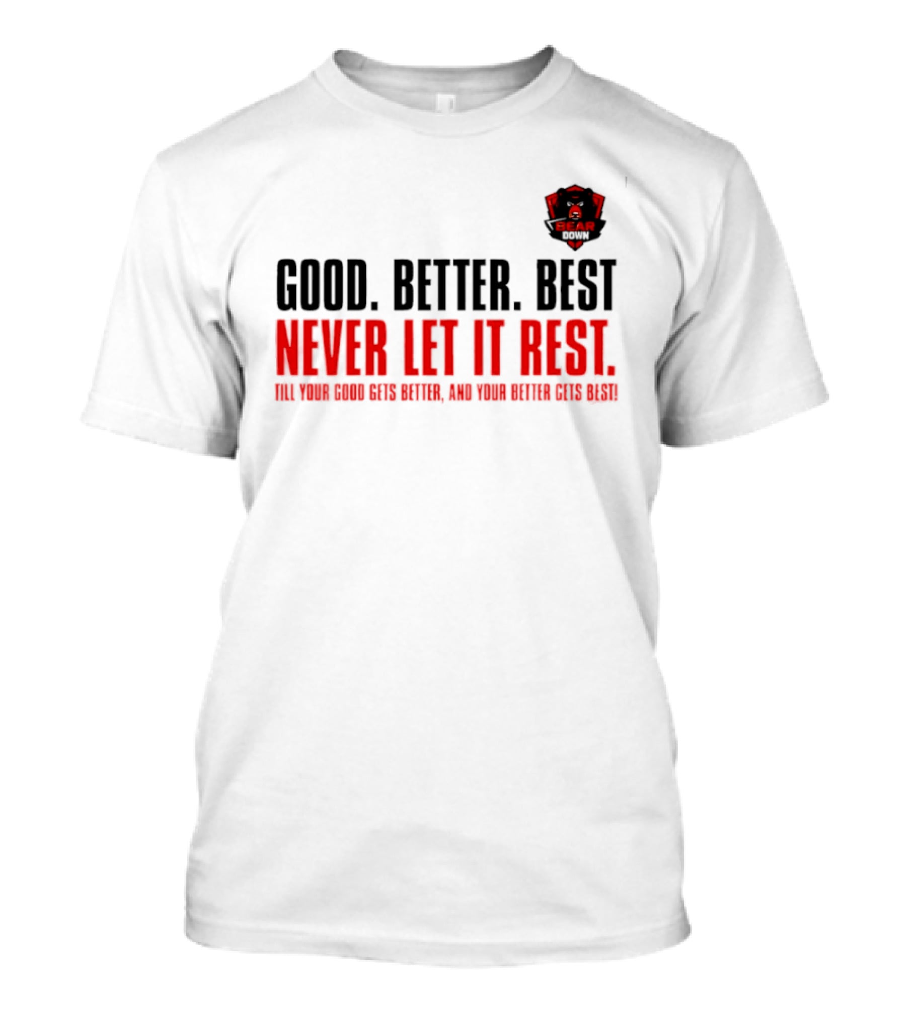 Bear Down Good Better Best Never Let It Rest Till Your Good Gets Better And Your Better Gets Best T-Shirt