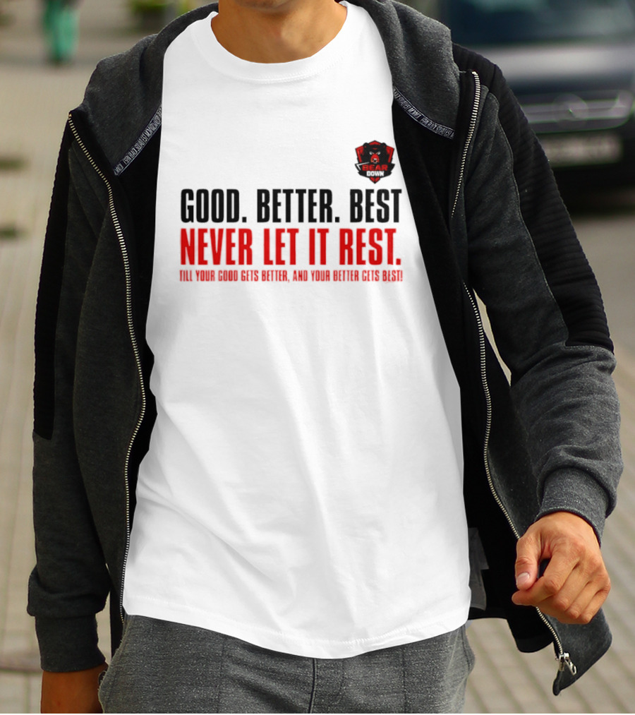 Bear Down Good Better Best Never Let It Rest Till Your Good Gets Better And Your Better Gets Best T-Shirt